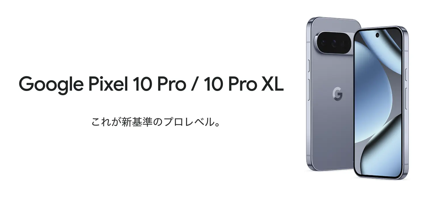 Google Pixel 10 Pro / 10 Pro XL これが新基準のプロレベル。