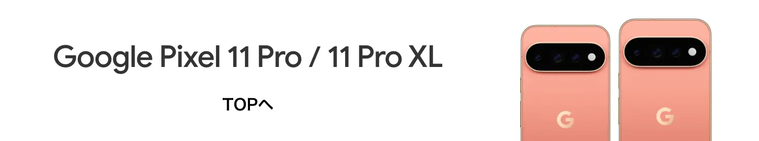 Google Pixel 11 Pro / 11 Pro XL TOPへ