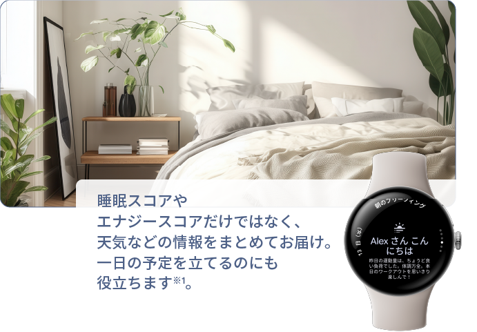睡眠スコアやエナジースコアだけではなく、天気などの情報をまとめてお届け。一日の予定を立てるのにも役立ちます※1。